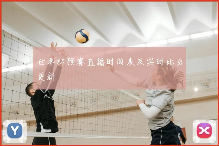 世界杯预赛直播时间表及实时比分更新